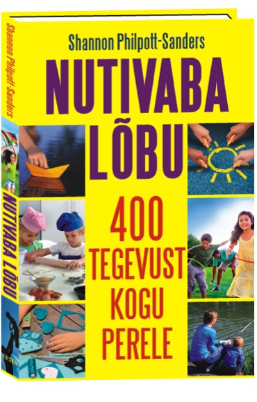 Kuu raamat: Shannon Philpott-Sanders „Nutivaba lõbu: 400 tegevust kogu perele“
